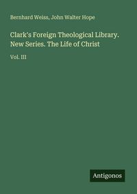 Produktbild: Clark's Foreign Theological Library. New Series. The Life of Christ