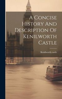 Produktbild: A Concise History And Description Of Kenilworth Castle