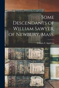 Produktbild: Some Descendants of William Sawyer, of Newbury, Mass.