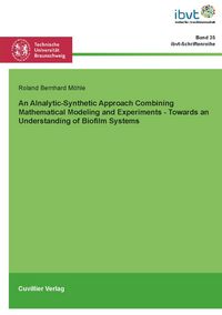 Produktbild: An Analytic-Synthetic Approach Combining Mathematical Modeling and Experiments &ndash; Towards an Understanding of Biofilm Systems