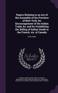 Produktbild: Papers Relating to an Act of the Assembly of the Province of New-York, for Encouragement of the Indian Trade, &c. and for Prohibiting the Selling of I