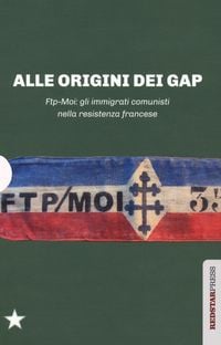 Produktbild: Alle origini dei GAP. FTP-MOI: gli immigrati comunisti nella Resistenza francese: Il sangue dello straniero-Ai miei compagni-FTP-MOI: il ruolo dei com