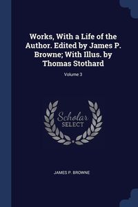 Produktbild: Works, With a Life of the Author. Edited by James P. Browne; With Illus. by Thomas Stothard; Volume 3