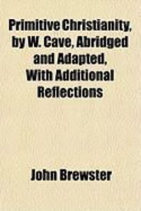 Produktbild: Primitive Christianity, by W. Cave, Abridged and Adapted, with Additional Reflections