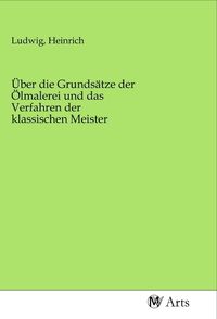 Produktbild: &Uuml;ber die Grunds&auml;tze der &Ouml;lmalerei und das Verfahren der klassischen Meister