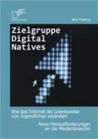Produktbild: Zielgruppe Digital Natives: Wie das Internet die Lebensweise von Jugendlichen ver&auml;ndert