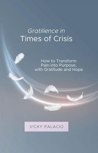 Produktbild: Gratilience in Times of Crisis: How to Transform Pain into Purpose, with Gratitude and Hope (Gratilencia, #1)
