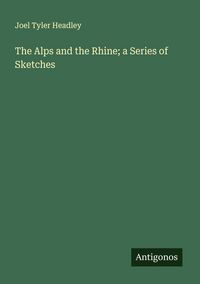 Produktbild: The Alps and the Rhine; a Series of Sketches