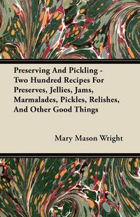 Produktbild: Preserving And Pickling - Two Hundred Recipes For Preserves, Jellies, Jams, Marmalades, Pickles, Relishes, And Other Good Things