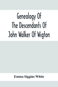 Produktbild: Genealogy Of The Descendants Of John Walker Of Wigton, Scotland, With Records Of A Few Allied Families