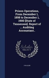Produktbild: Prison Operations, From December 1, 1898 to December 1, 1900 [State of Tennessee]. Report of ... Auditing Accountant..