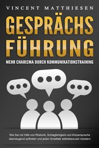 Produktbild: GESPR&Auml;CHSF&Uuml;HRUNG - Mehr Charisma durch Kommunikationstraining: Wie Sie mit Hilfe von Rhetorik, Schlagfertigkeit und K&ouml;rpersprache &uuml;berzeugend auftrete