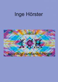 Produktbild: Endlich ICH - mein Weg zur Aurachirurgin