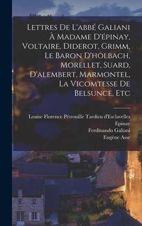 Produktbild: Lettres De L'abb&eacute; Galiani &Agrave; Madame D'&eacute;pinay, Voltaire, Diderot, Grimm, Le Baron D'holbach, Morellet, Suard, D'alembert, Marmontel, La Vicomtesse De Be