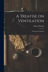 Produktbild: A Treatise on Ventilation: Natural and Artificial