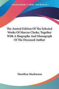 Produktbild: The Austral Edition Of The Selected Works Of Marcus Clarke,