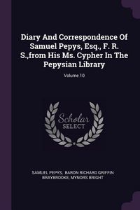 Produktbild: Diary And Correspondence Of Samuel Pepys, Esq., F. R. S., from His Ms. Cypher In The Pepysian Library; Volume 10