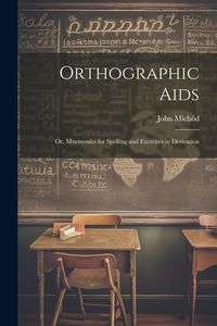Produktbild: Orthographic Aids; Or, Mnemonics for Spelling and Exercises in Derivation