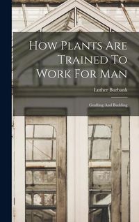 Produktbild: How Plants Are Trained To Work For Man: Grafting And Budding