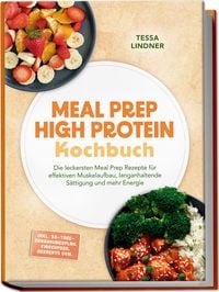 Produktbild: Meal Prep High Protein Kochbuch: Die leckersten Meal Prep Rezepte f&uuml;r effektiven Muskelaufbau, langanhaltende S&auml;ttigung und mehr Energie &ndash; inkl. 30-Tage-Ern&auml;hrungsplan, Fingerfood, Desserts uvm.
