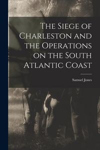 Produktbild: The Siege of Charleston and the Operations on the South Atlantic Coast