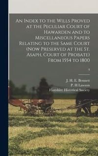 Produktbild: An Index to the Wills Proved at the Peculiar Court of Hawarden and to Miscellaneous Papers Relating to the Same Court (now Preserved at the St. Asaph,