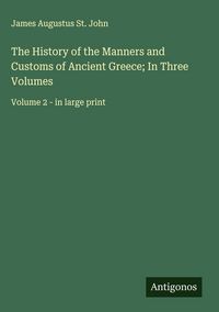 Produktbild: The History of the Manners and Customs of Ancient Greece; In Three Volumes