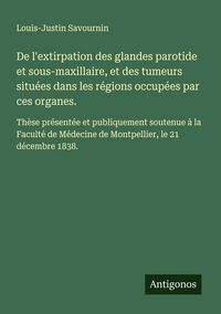 Produktbild: De l'extirpation des glandes parotide et sous-maxillaire, et des tumeurs situ&eacute;es dans les r&eacute;gions occup&eacute;es par ces organes.