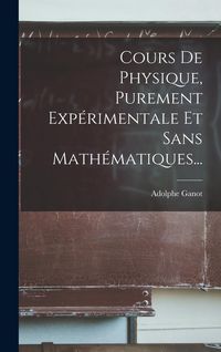 Produktbild: Cours De Physique, Purement Exp&eacute;rimentale Et Sans Math&eacute;matiques...