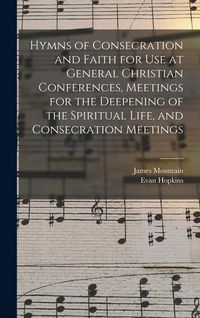 Produktbild: Hymns of Consecration and Faith for use at General Christian Conferences, Meetings for the Deepening of the Spiritual Life, and Consecration Meetings