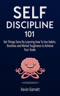 Produktbild: Self-Discipline 101: Get Things Done By Learning How To Use Habits, Routines and Mental Toughness to Achieve Your Goals