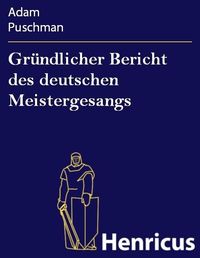 Produktbild: Gr&uuml;ndlicher Bericht des deutschen Meistergesangs