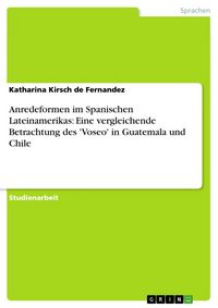 Produktbild: Anredeformen im Spanischen Lateinamerikas: Eine vergleichende Betrachtung des 'Voseo' in Guatemala und Chile
