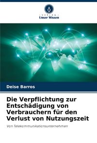 Produktbild: Die Verpflichtung zur Entsch&auml;digung von Verbrauchern f&uuml;r den Verlust von Nutzungszeit