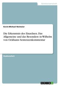 Produktbild: Die Erkenntnis des Einzelnen. Das Allgemeine und das Besondere in Wilhelm von Ockhams Sentenzenkommentar