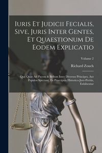 Produktbild: Iuris Et Judicii Fecialis, Sive, Juris Inter Gentes, Et Quaestionum De Eodem Explicatio: Qua Quae Ad Pacem & Bellum Inter Diversos Principes, Aut Popu