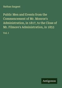 Produktbild: Public Men and Events from the Commencement of Mr. Monroe's Administration, in 1817, to the Close of Mr. Filmore's Administration, in 1853