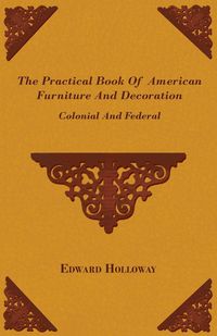 Produktbild: The Practical Book of American Furniture and Decoration - Colonial and Federal