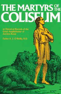 Produktbild: Martyrs of the Coliseum or Historical Records of the Great Amphitheater of Ancient Rome