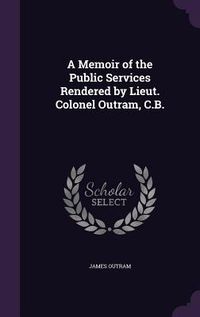 Produktbild: A Memoir of the Public Services Rendered by Lieut. Colonel Outram, C.B.