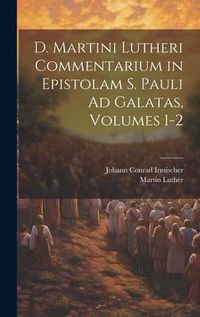 Produktbild: D. Martini Lutheri Commentarium in Epistolam S. Pauli Ad Galatas, Volumes 1-2