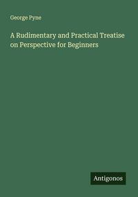 Produktbild: A Rudimentary and Practical Treatise on Perspective for Beginners