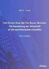 Produktbild: Von Citizen Kane bis The Social Network: Die Darstellung der Wirtschaft im US-amerikanischen Spielfilm