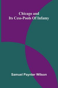 Produktbild: Chicago and its cess-pools of infamy