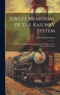 Produktbild: Jubilee Memorial of the Railway System: A History of the Stockton and Darlington Railway and a Record of Its Results