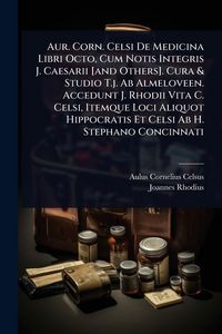 Produktbild: Aur. Corn. Celsi De Medicina Libri Octo, Cum Notis Integris J. Caesarii [and Others]. Cura & Studio T.j. Ab Almeloveen. Accedunt J. Rhodii Vita C. Celsi, Itemque Loci Aliquot Hippocratis Et Celsi Ab H. Stephano Concinnati