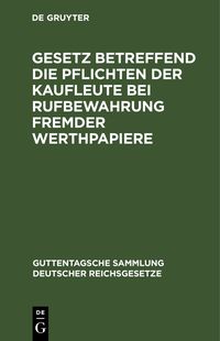 Produktbild: Gesetz betreffend die Pflichten der Kaufleute bei Rufbewahrung fremder Werthpapiere