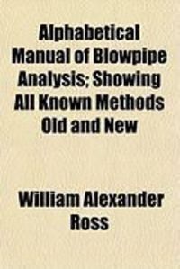 Produktbild: Alphabetical Manual of Blowpipe Analysis; Showing All Known Alphabetical Manual of Blowpipe Analysis; Showing All Known Methods Old and New Methods Ol