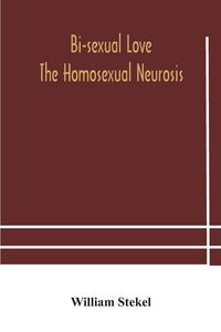 Produktbild: Bi-Sexual Love; The Homosexual Neurosis