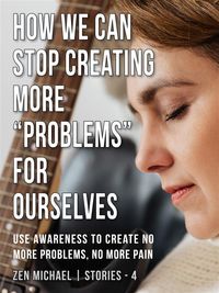 Produktbild: How We Can Stop Creating More "Problems" for Ourselves